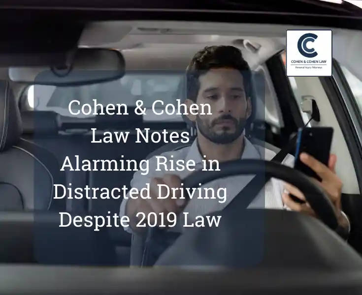 Cohen & Cohen Law Notes Alarming Rise in Distracted Driving Despite 2019 Law